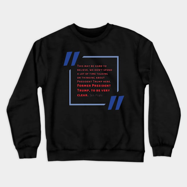 Jen Psaki-ism “We Don’t Spend A Lot of Time Thinking About the Former President” Crewneck Sweatshirt by GrellenDraws